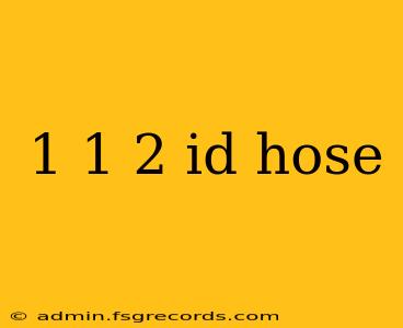 1 1 2 id hose