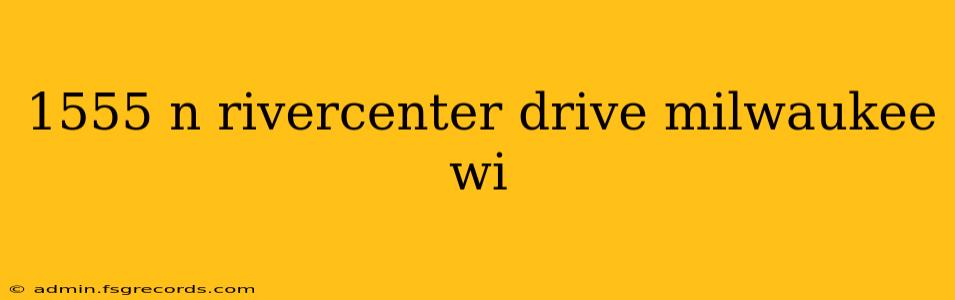 1555 n rivercenter drive milwaukee wi