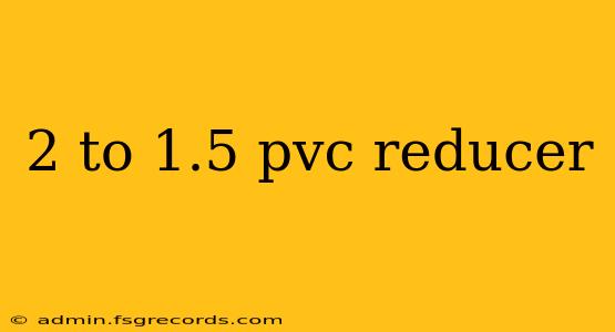 2 to 1.5 pvc reducer