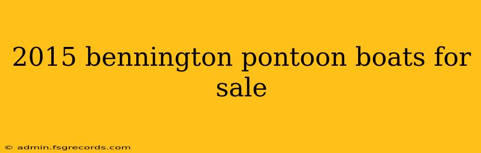 2015 bennington pontoon boats for sale