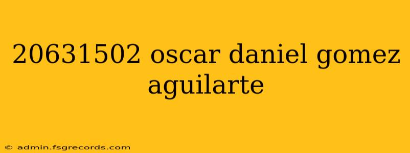 20631502 oscar daniel gomez aguilarte