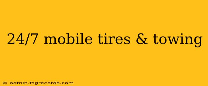 24/7 mobile tires & towing