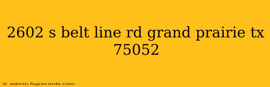 2602 s belt line rd grand prairie tx 75052