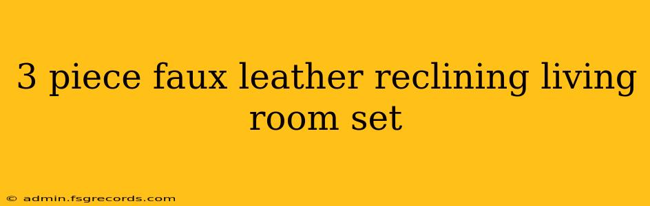 3 piece faux leather reclining living room set