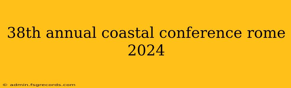 38th annual coastal conference rome 2024