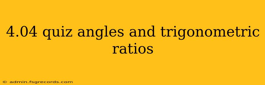 4.04 quiz angles and trigonometric ratios