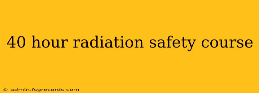 40 hour radiation safety course