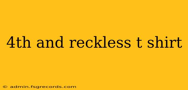 4th and reckless t shirt