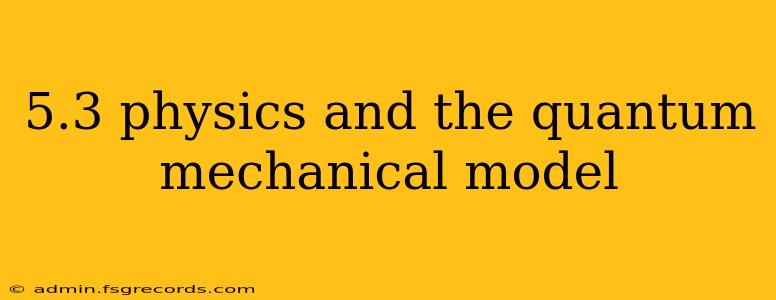 5.3 physics and the quantum mechanical model