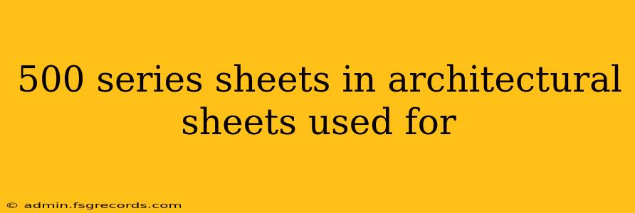 500 series sheets in architectural sheets used for