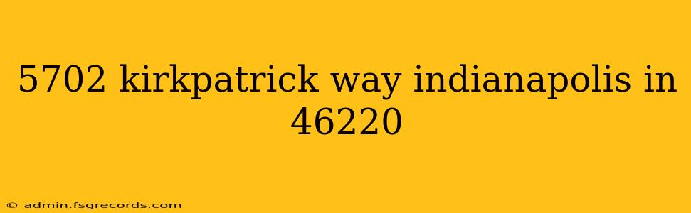 5702 kirkpatrick way indianapolis in 46220