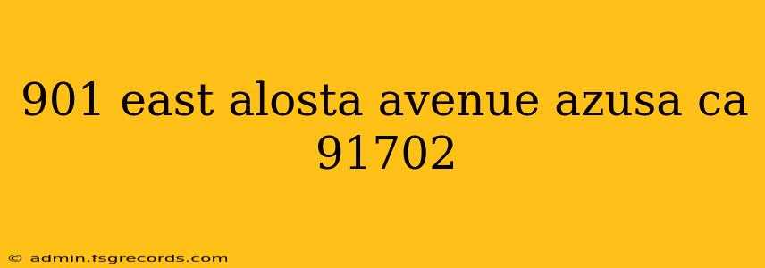 901 east alosta avenue azusa ca 91702