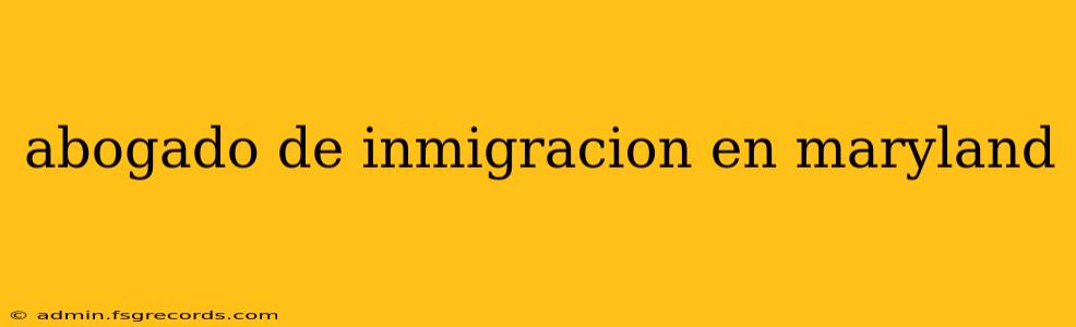 abogado de inmigracion en maryland