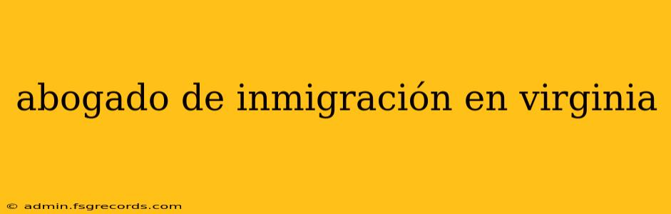 abogado de inmigración en virginia