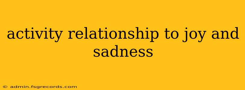 activity relationship to joy and sadness