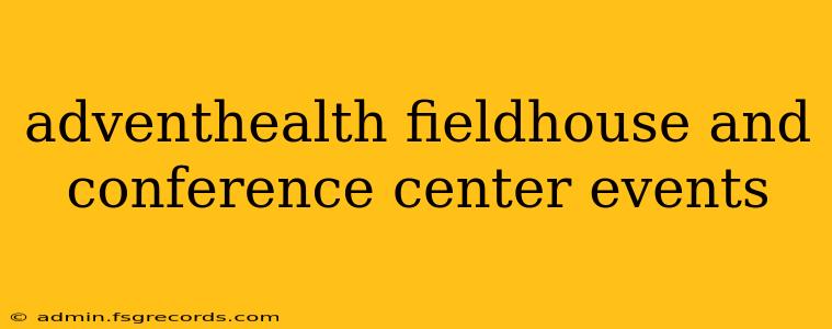 adventhealth fieldhouse and conference center events