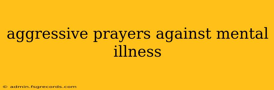 aggressive prayers against mental illness