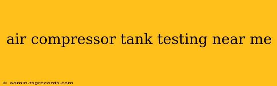 air compressor tank testing near me