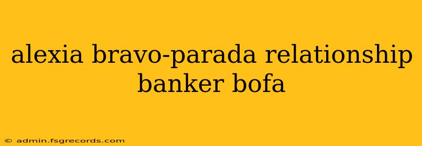 alexia bravo-parada relationship banker bofa