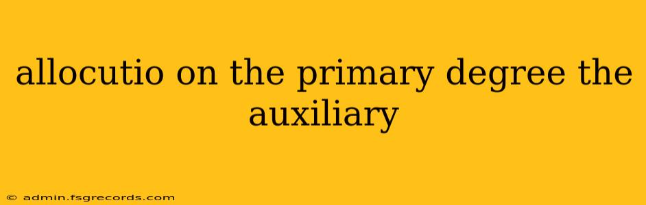 allocutio on the primary degree the auxiliary