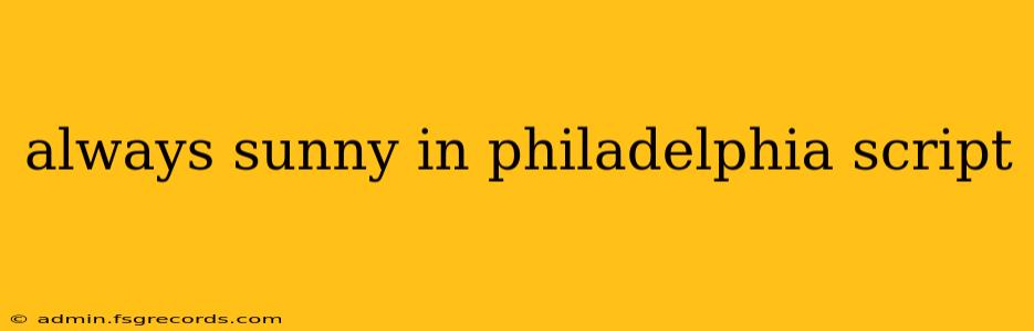 always sunny in philadelphia script