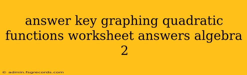 answer key graphing quadratic functions worksheet answers algebra 2