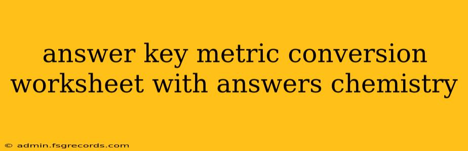 answer key metric conversion worksheet with answers chemistry