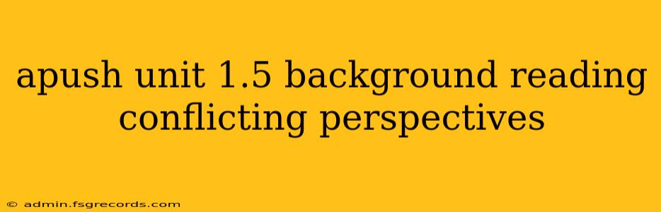 apush unit 1.5 background reading conflicting perspectives