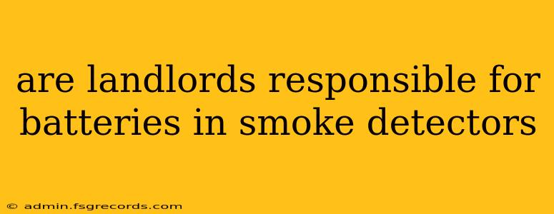 are landlords responsible for batteries in smoke detectors