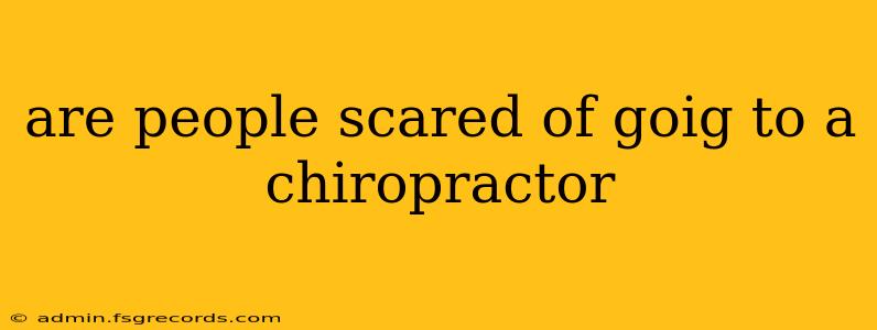 are people scared of goig to a chiropractor