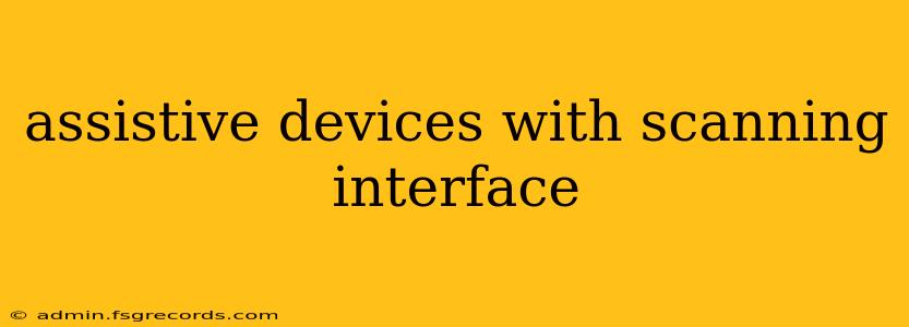 assistive devices with scanning interface