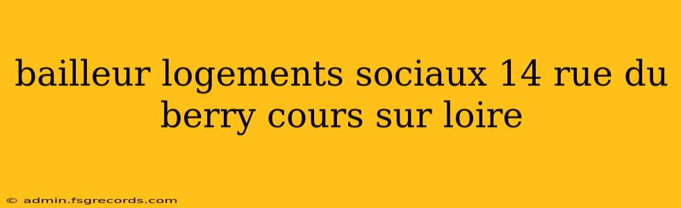 bailleur logements sociaux 14 rue du berry cours sur loire