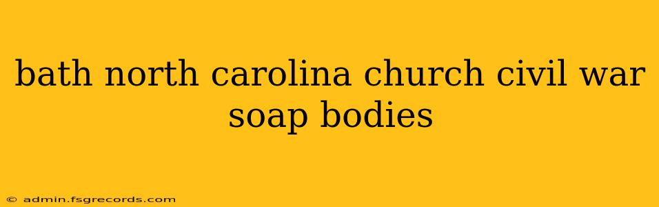 bath north carolina church civil war soap bodies