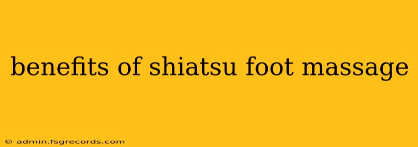 benefits of shiatsu foot massage