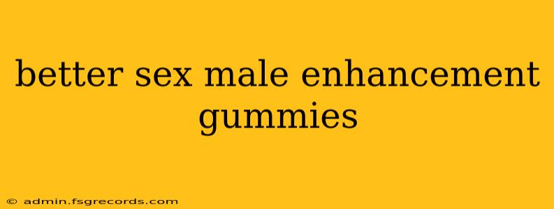 better sex male enhancement gummies