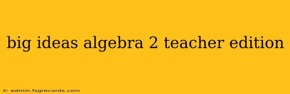 big ideas algebra 2 teacher edition