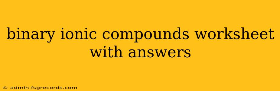 binary ionic compounds worksheet with answers