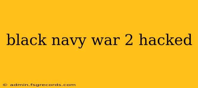 black navy war 2 hacked