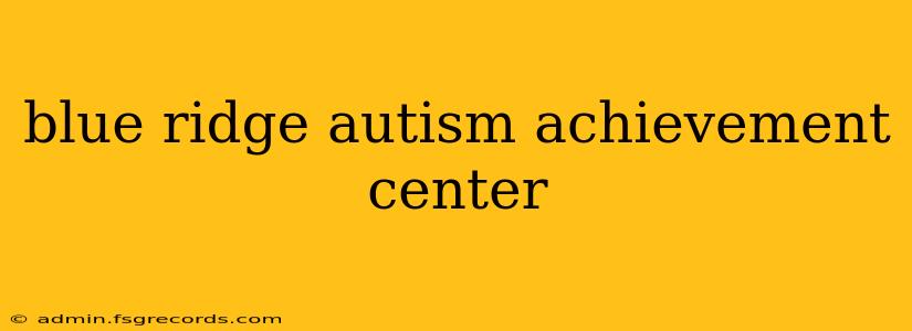 blue ridge autism achievement center