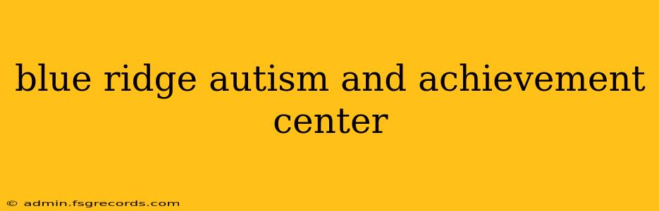 blue ridge autism and achievement center