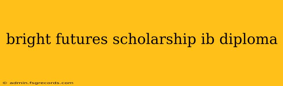 bright futures scholarship ib diploma