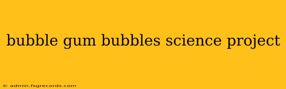 bubble gum bubbles science project