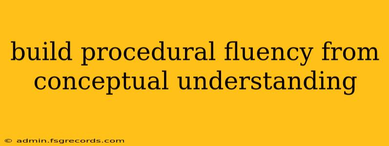 build procedural fluency from conceptual understanding