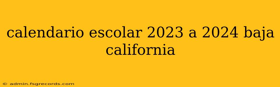 calendario escolar 2023 a 2024 baja california