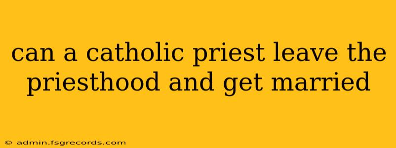 can a catholic priest leave the priesthood and get married