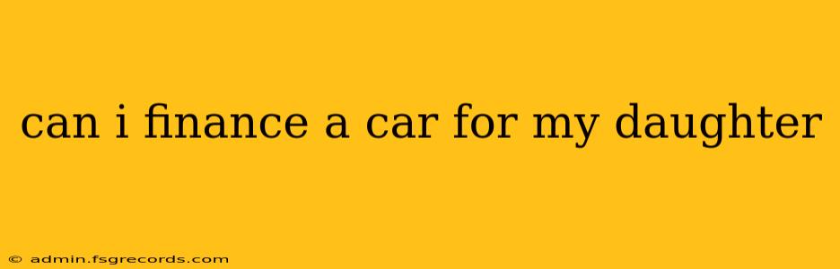 can i finance a car for my daughter