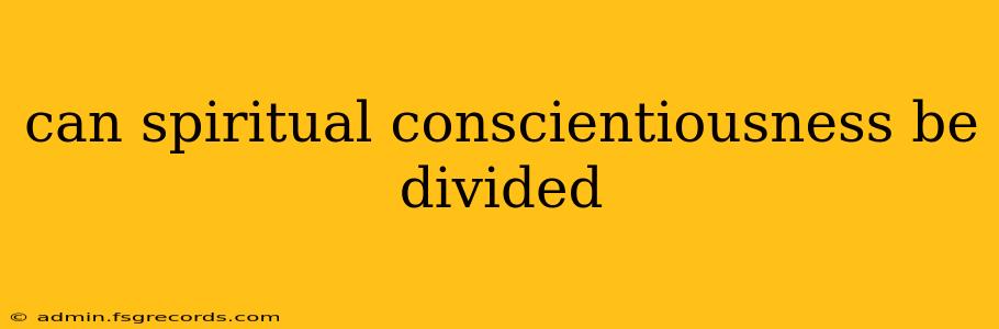 can spiritual conscientiousness be divided