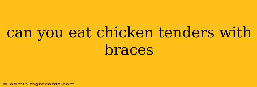 can you eat chicken tenders with braces