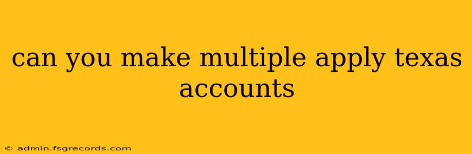 can you make multiple apply texas accounts