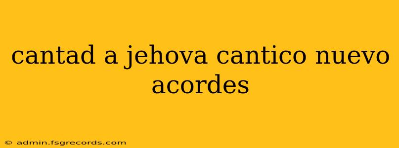 cantad a jehova cantico nuevo acordes